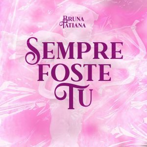 Bruna Tatiana – Sempre Foste Tu [2021] mp3 Baixar e Ouvir