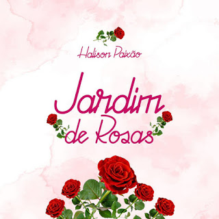 Halison Paixão – Jardim de Rosas [2021] mp3 Baixar e Ouvir