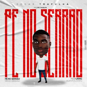 Edgar Trafulha – Pé No Serrão (feat. Oli Polompo) (Prod. by T Khalifa)