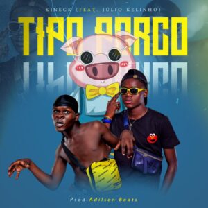 Kineck x Julio Kelinho – Tipo Porco [2021] Baixar mp3