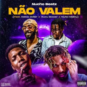 Nucho Beatz – Não Valem (feat. Delcio Dollar, Xuxu Bower e Nuno Maidy)