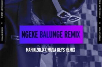 Mafikizolo – Ngeke Balunge (Musa Keys Remix)