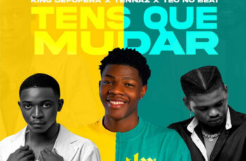 King Defofera – Tens Que Mudar (feat. Tennaz x Teo No Beat)