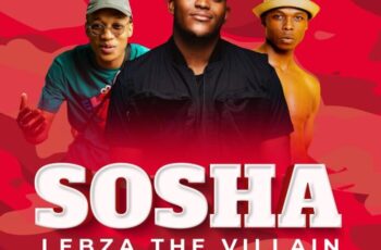 Lebza The Villain – Sosha (feat. Sino Msolo & Toss)