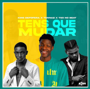 King Defofera – Tens Que Mudar (feat. Tennaz x Teo No Beat) [Baixar 2022]