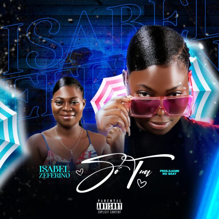 Isabel Zeferino – Só Tua (Prod. Djasmim No Beatz)