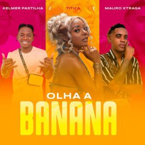 Titica - Olha A Banana (feat. Kelmer Pastilha & Mauro Xtraga)