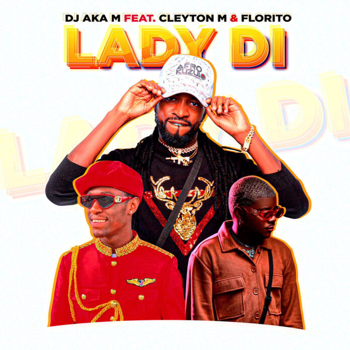 Dj Aka M – LADY DI (feat. Cleyton M & Florito)