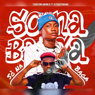 Tchutchu Librinca – Só na Baga (Tem Sabão) [Baixar 2023]