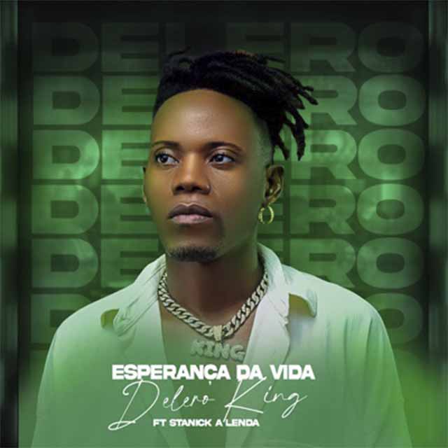 Delero King – Esperança Da Vida (Feat Stanick A Lenda)