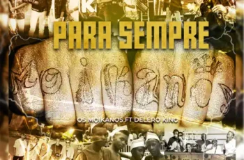 Os Moikanos – Para Sempre Moikanos (feat. Delero King) [Baixar 2023]