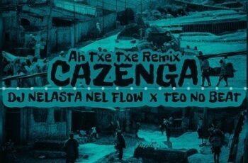 Dj Nelasta Nel Flow x Teo No Beat – Ah Txe Txe Remix (Cazenga)