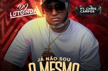 Dj Lutonda x Chris Campos – Já  Não Sou Mais o Mesmo Remix (Veio Pra Me Apertar Tá Encontrar Jesus Cristo)