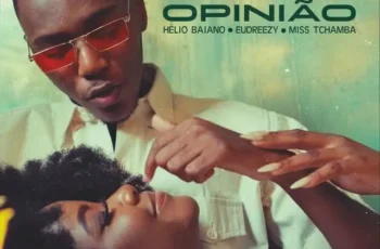 Helio Baiano – Opinião (feat Eudreezy & Miss Tchamba) [Baixar 2024]