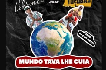 Tchutchu Librinca – Mundo Tava Lhe Cuia (feat Os Tukuba) [Baixar 2024]