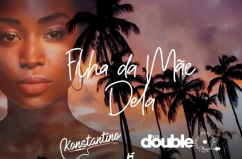 Konstantino – Filha da Mãe (feat. DJs Double Q) [Baixar 2024]