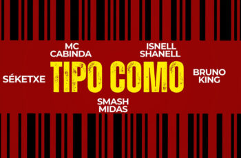 MC Cabinda – Tipo Como (feat. Smash Midas x Séketxe x Isnell Shanel x Bruno King)