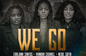 Ivandra Caxarel – WE GO (feat. Eraldina Santos & Neide Sofia) (Rap) 2024